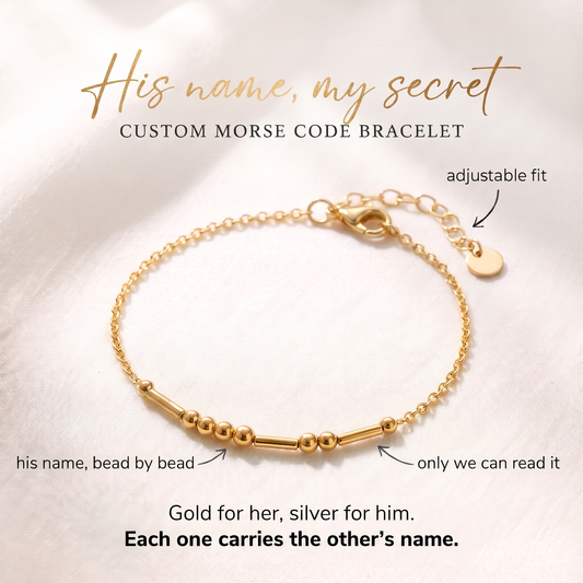 Gold Morse code bracelet: His name, my secret. Gold for her, silver for him, each one carries the other's name