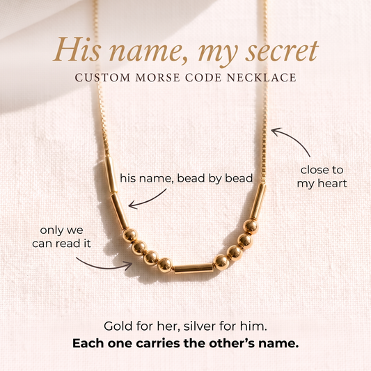 Gold Morse code necklace: His name, my secret. Gold for her, silver for him, each one carries the other's name