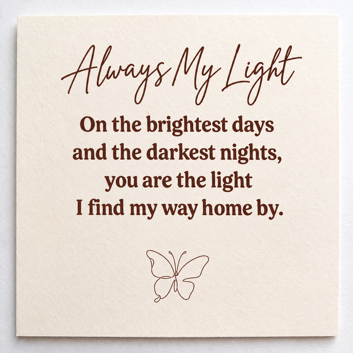 The Always My Light card: on the brightest days and the darkest nights, you are the light I find my way home by
