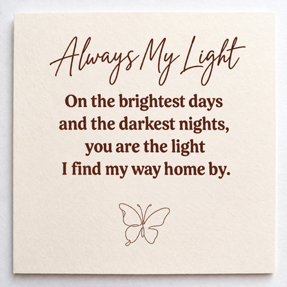 The Always My Light card: on the brightest days and the darkest nights, you are the light I find my way home by